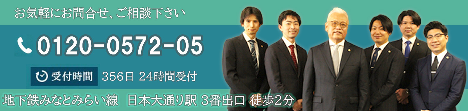 お気軽にお問い合わせ、ご相談ください。 TEL:0120-0572-05 受付時間 365日 24時間受付 地下鉄みなとみらい線 日本大道り 3番出口 徒歩2分